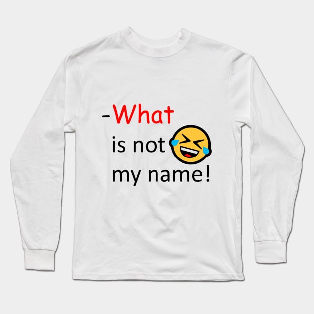 What is not my name Long Sleeve T-Shirt by AhMath